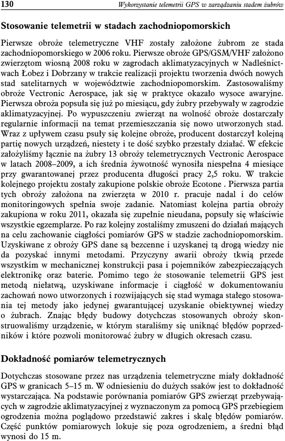 Pierwsze obroże GPS/GSM/VHF założono zwierzętom wiosną 2008 roku w zagrodach aklimatyzacyjnych w Nadleśnictwach Łobez i Dobrzany w trakcie realizacji projektu tworzenia dwóch nowych stad