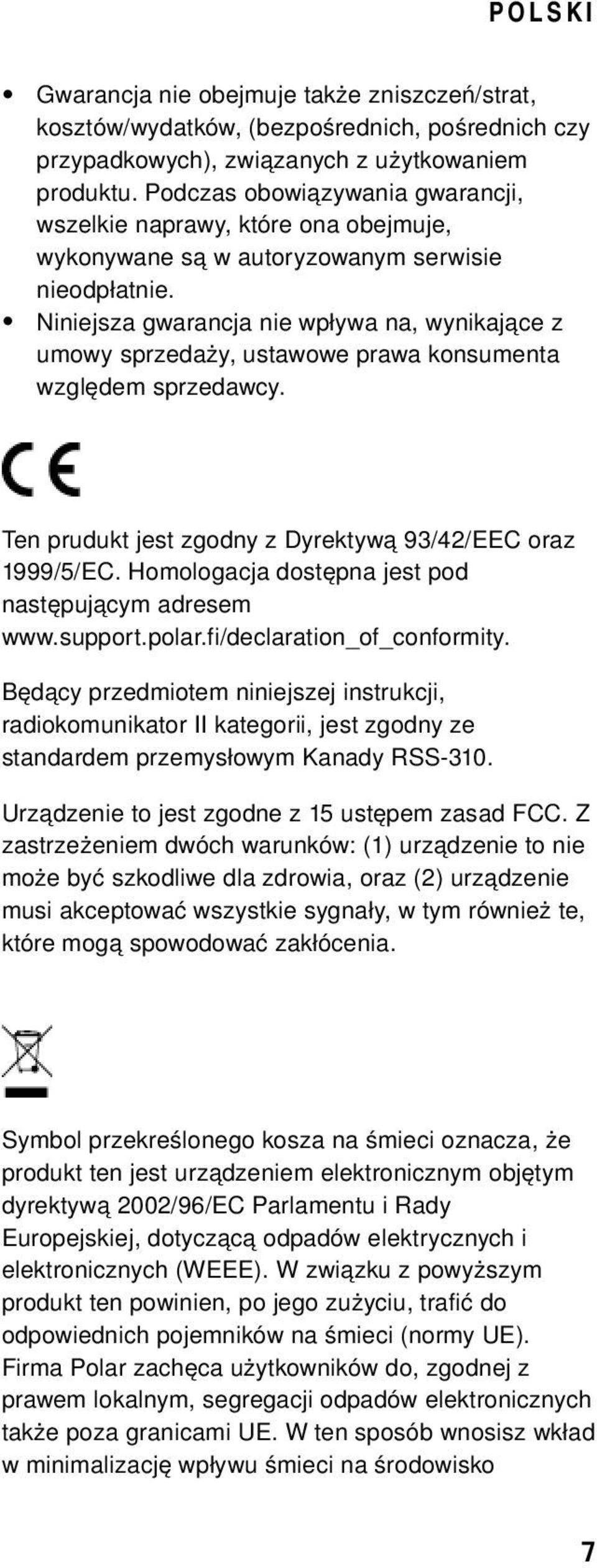 Niniejsza gwarancja nie wpływa na, wynikające z umowy sprzedaży, ustawowe prawa konsumenta względem sprzedawcy. Ten prudukt jest zgodny z Dyrektywą 93/42/EEC oraz 1999/5/EC.