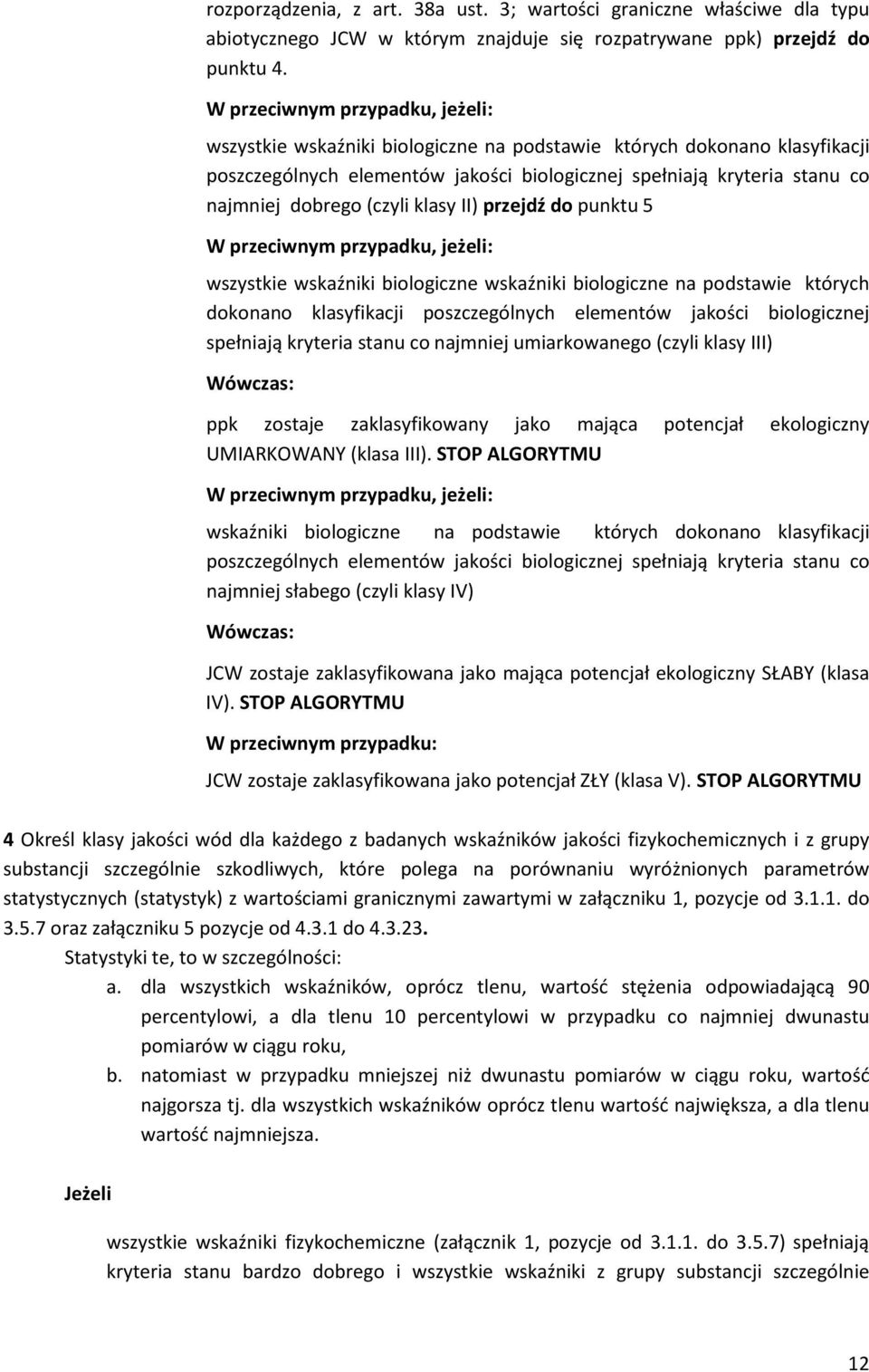 (czyli klasy II) przejdź do punktu 5 W przeciwnym przypadku, jeżeli: wszystkie wskaźniki biologiczne wskaźniki biologiczne na podstawie których dokonano klasyfikacji poszczególnych elementów jakości