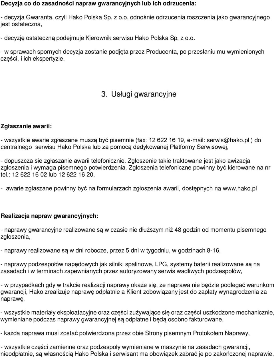 Usługi gwarancyjne Zgłaszanie awarii: - wszystkie awarie zgłaszane muszą być pisemnie (fax: 12 622 16 19, e-mail: serwis@hako.