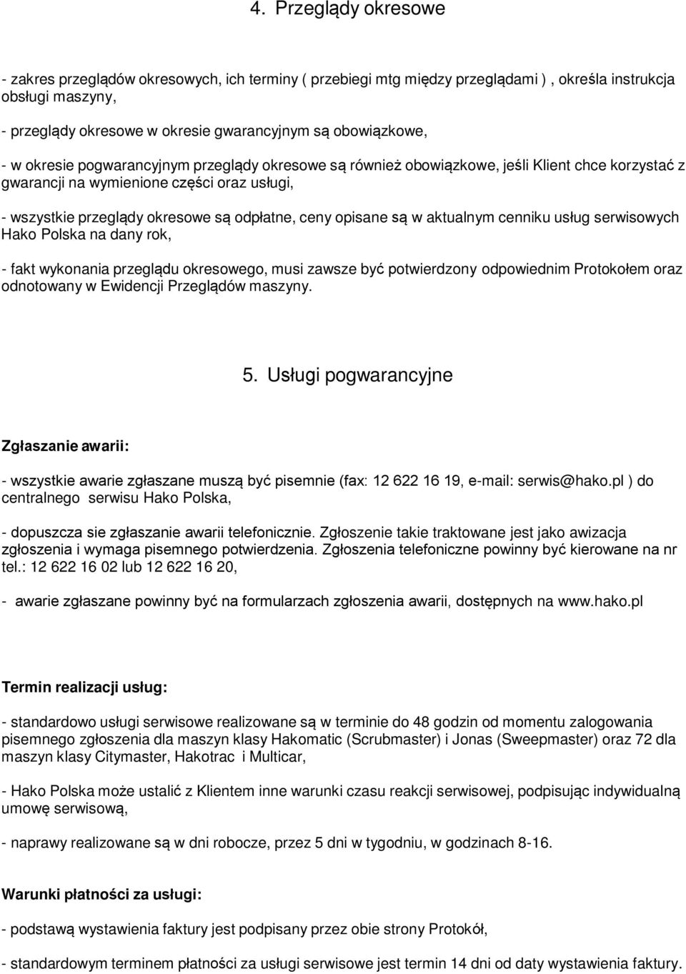 opisane są w aktualnym cenniku usług serwisowych Hako Polska na dany rok, - fakt wykonania przeglądu okresowego, musi zawsze być potwierdzony odpowiednim Protokołem oraz odnotowany w Ewidencji