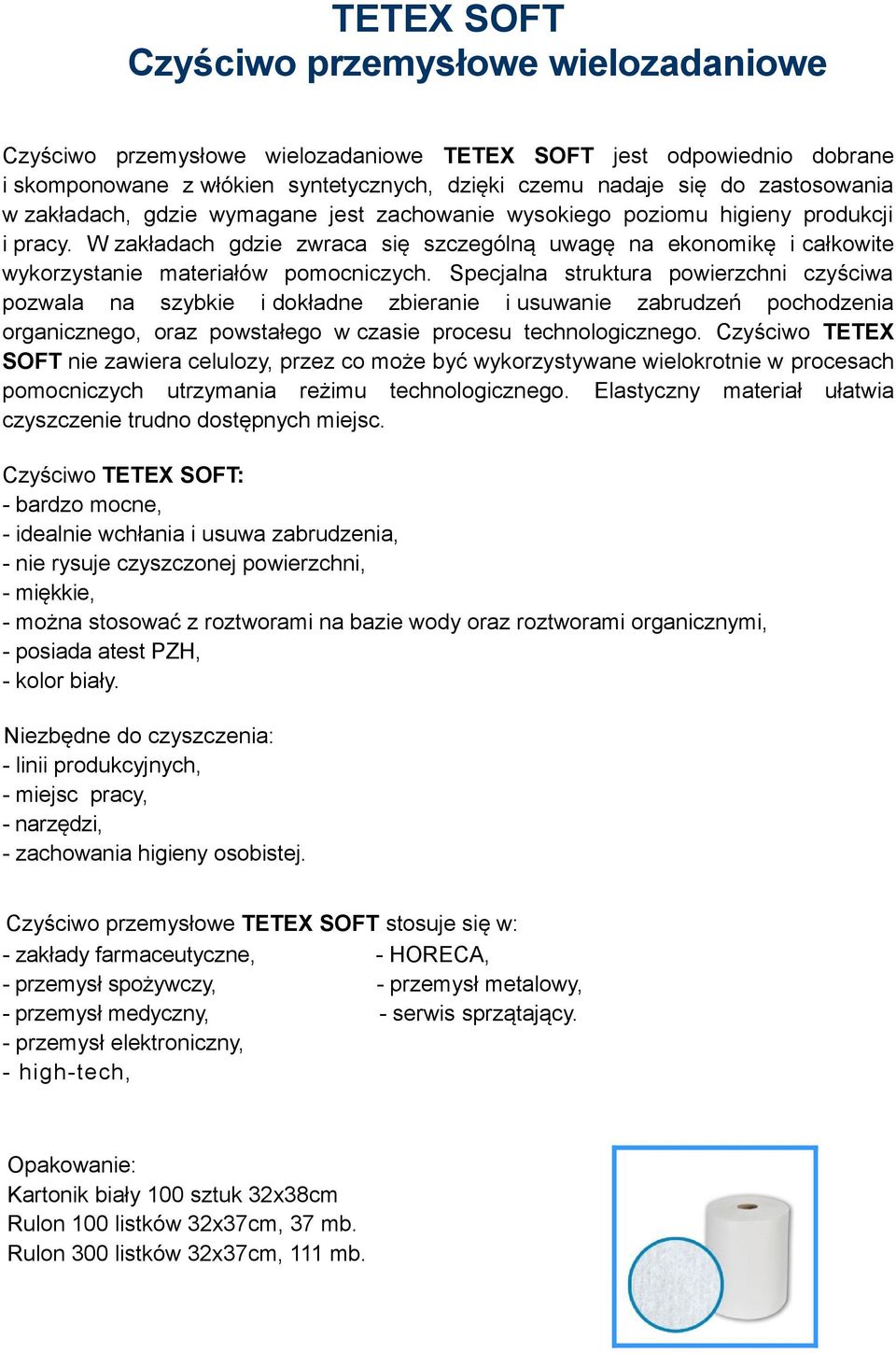 Specjalna struktura powierzchni czyściwa pozwala na szybkie i dokładne zbieranie i usuwanie zabrudzeń pochodzenia organicznego, oraz powstałego w czasie procesu technologicznego.