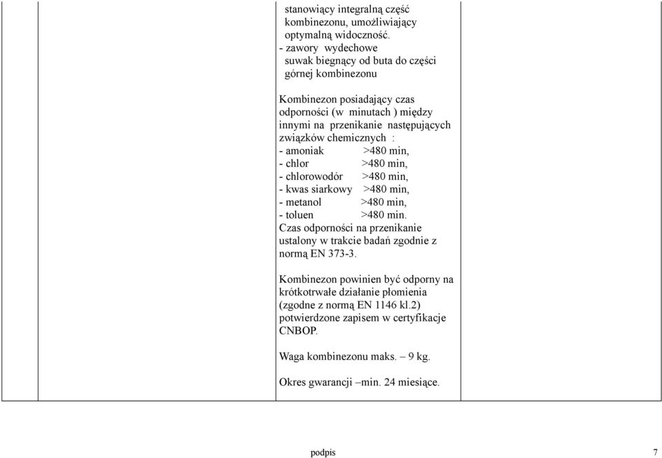 związków chemicznych : - amoniak >480 min, - chlor >480 min, - chlorowodór >480 min, - kwas siarkowy >480 min, - metanol >480 min, - toluen >480 min.