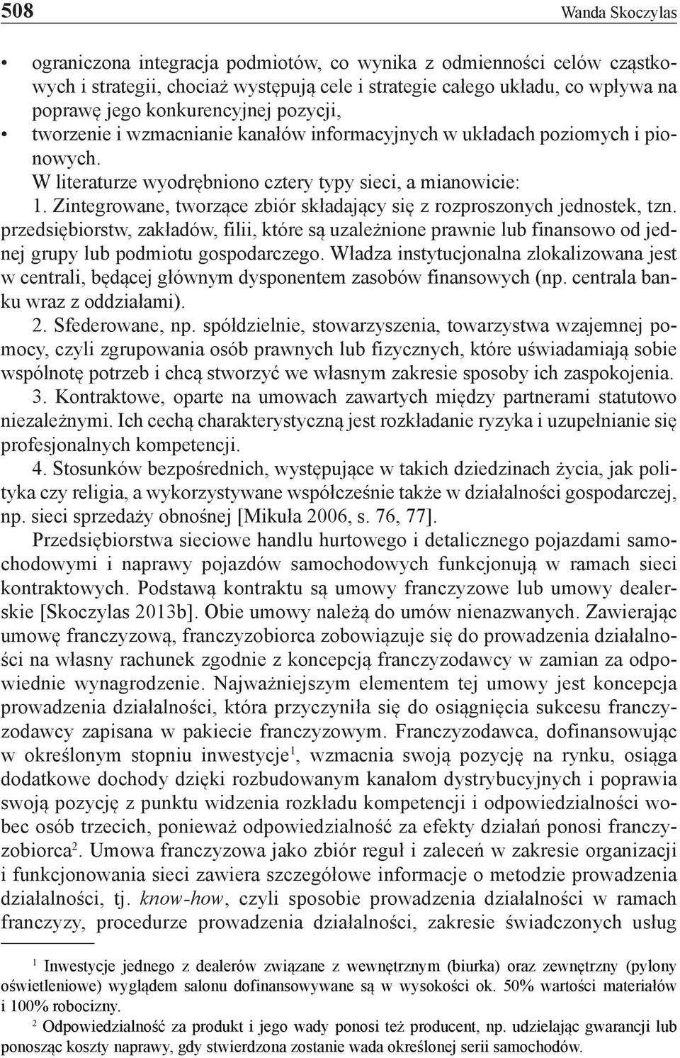 Zintegrowane, tworzące zbiór składający się z rozproszonych jednostek, tzn. przedsiębiorstw, zakładów, filii, które są uzależnione prawnie lub finansowo od jednej grupy lub podmiotu gospodarczego.