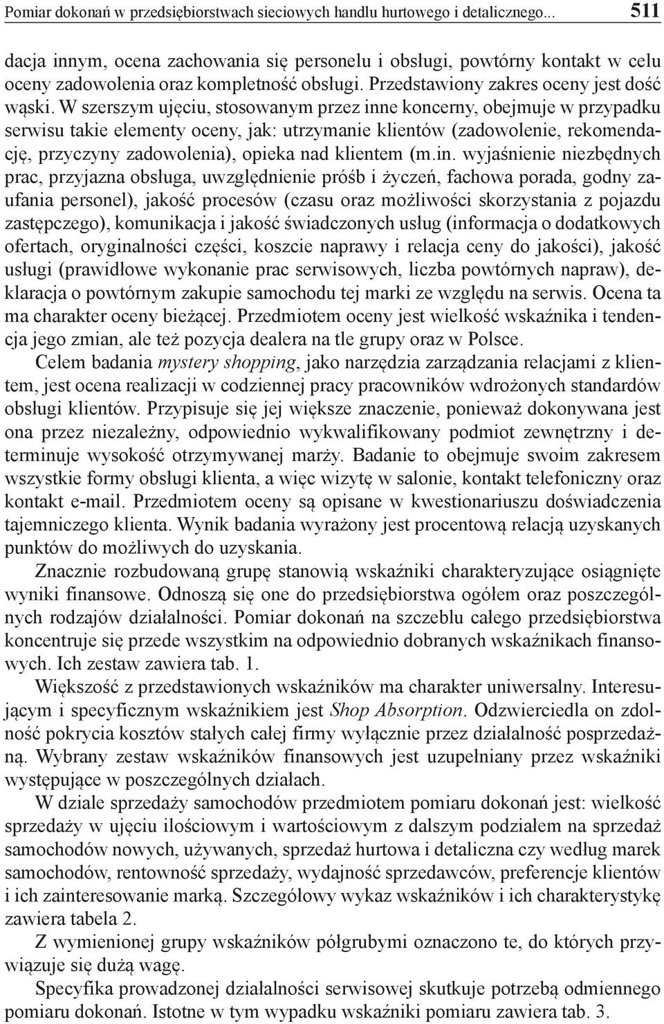 W szerszym ujęciu, stosowanym przez inne koncerny, obejmuje w przypadku serwisu takie elementy oceny, jak: utrzymanie klientów (zadowolenie, rekomendację, przyczyny zadowolenia), opieka nad klientem