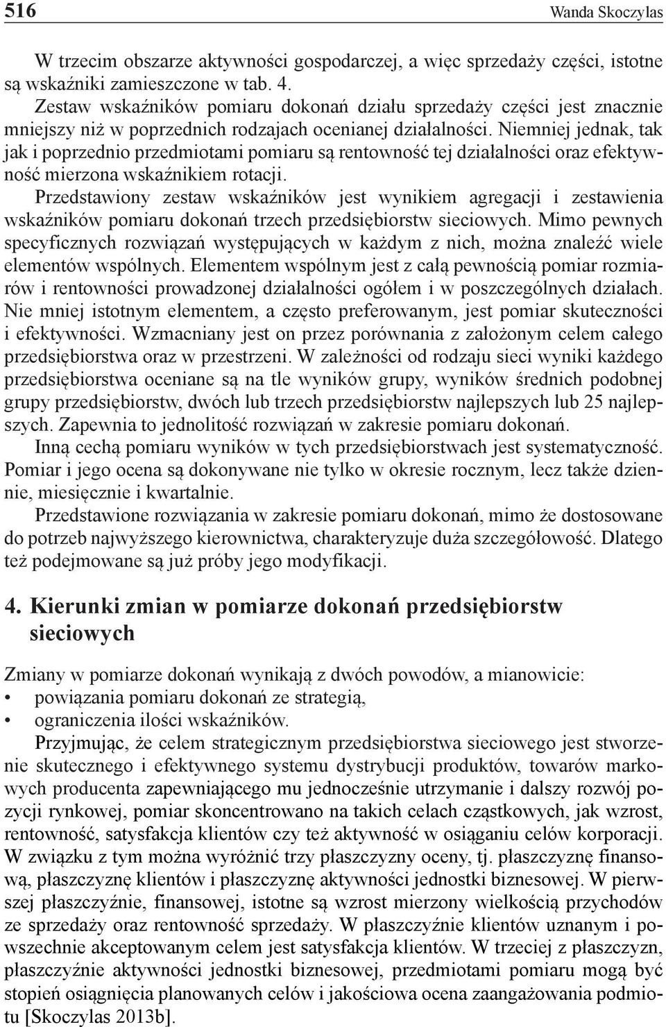 Niemniej jednak, tak jak i poprzednio przedmiotami pomiaru są rentowność tej działalności oraz efektywność mierzona wskaźnikiem rotacji.