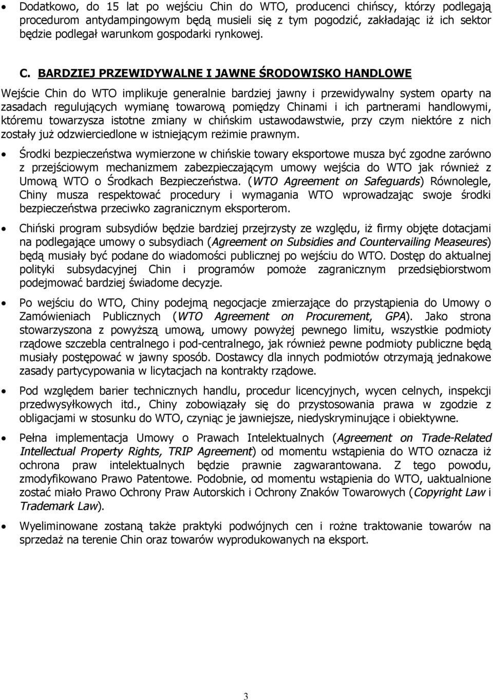 BARDZIEJ PRZEWIDYWALNE I JAWNE ŚRODOWISKO HANDLOWE Wejście Chin do WTO implikuje generalnie bardziej jawny i przewidywalny system oparty na zasadach regulujących wymianę towarową pomiędzy Chinami i