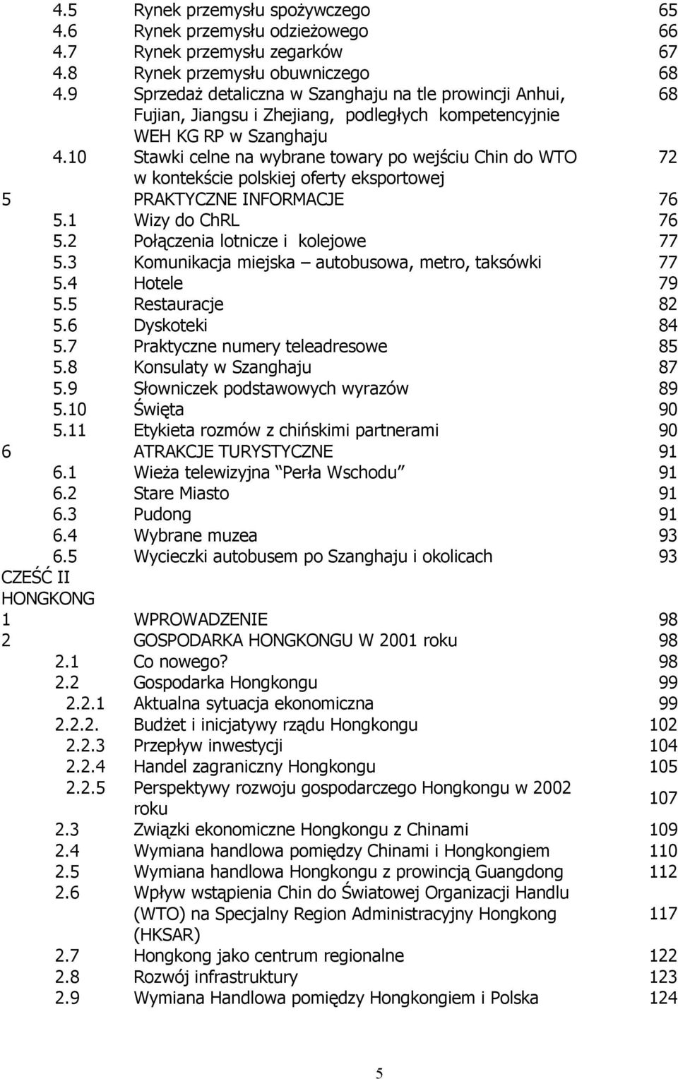 10 Stawki celne na wybrane towary po wejściu Chin do WTO 72 w kontekście polskiej oferty eksportowej 5 PRAKTYCZNE INFORMACJE 76 5.1 Wizy do ChRL 76 5.2 Połączenia lotnicze i kolejowe 77 5.