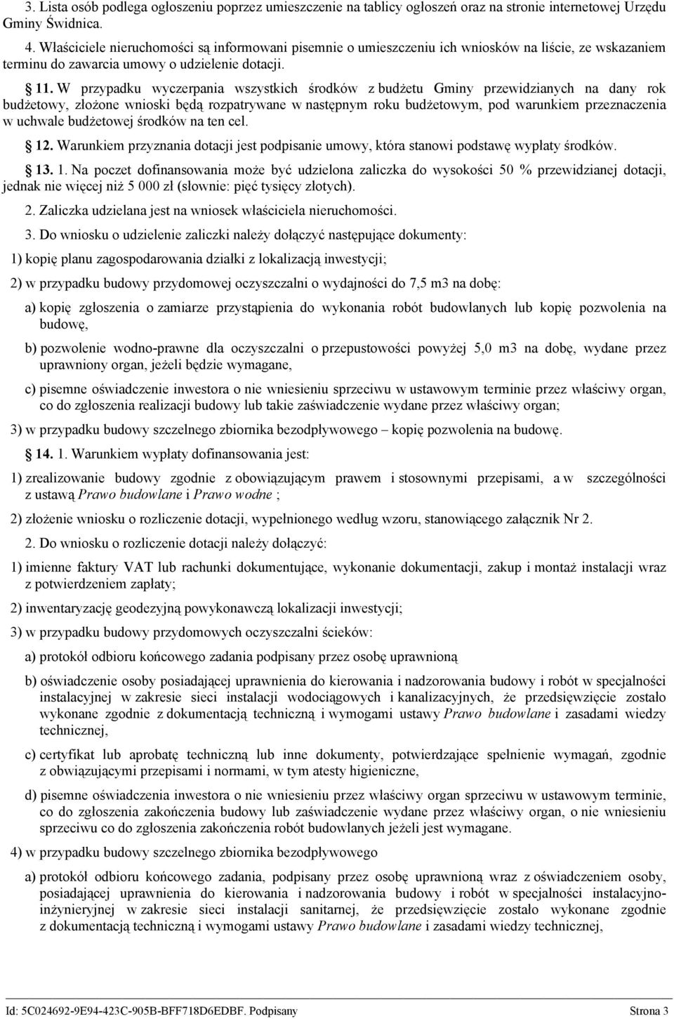 W przypadku wyczerpania wszystkich środków z budżetu Gminy przewidzianych na dany rok budżetowy, złożone wnioski będą rozpatrywane w następnym roku budżetowym, pod warunkiem przeznaczenia w uchwale