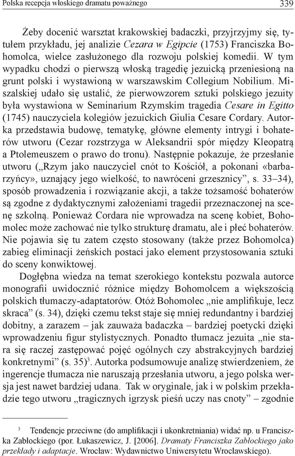 Miszalskiej udało się ustalić, że pierwowzorem sztuki polskiego jezuity była wystawiona w Seminarium Rzymskim tragedia Cesare in Egitto (1745) nauczyciela kolegiów jezuickich Giulia Cesare Cordary.