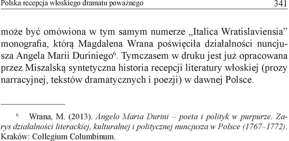 Tymczasem w druku jest już opracowana przez Miszalską syntetyczna historia recepcji literatury włoskiej (prozy narracyjnej, tekstów