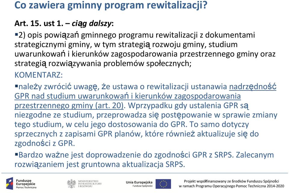 oraz strategią rozwiązywania problemów społecznych; KOMENTARZ: należy zwrócić uwagę, że ustawa o rewitalizacji ustanawia nadrzędność GPR nad studium uwarunkowań i kierunków zagospodarowania