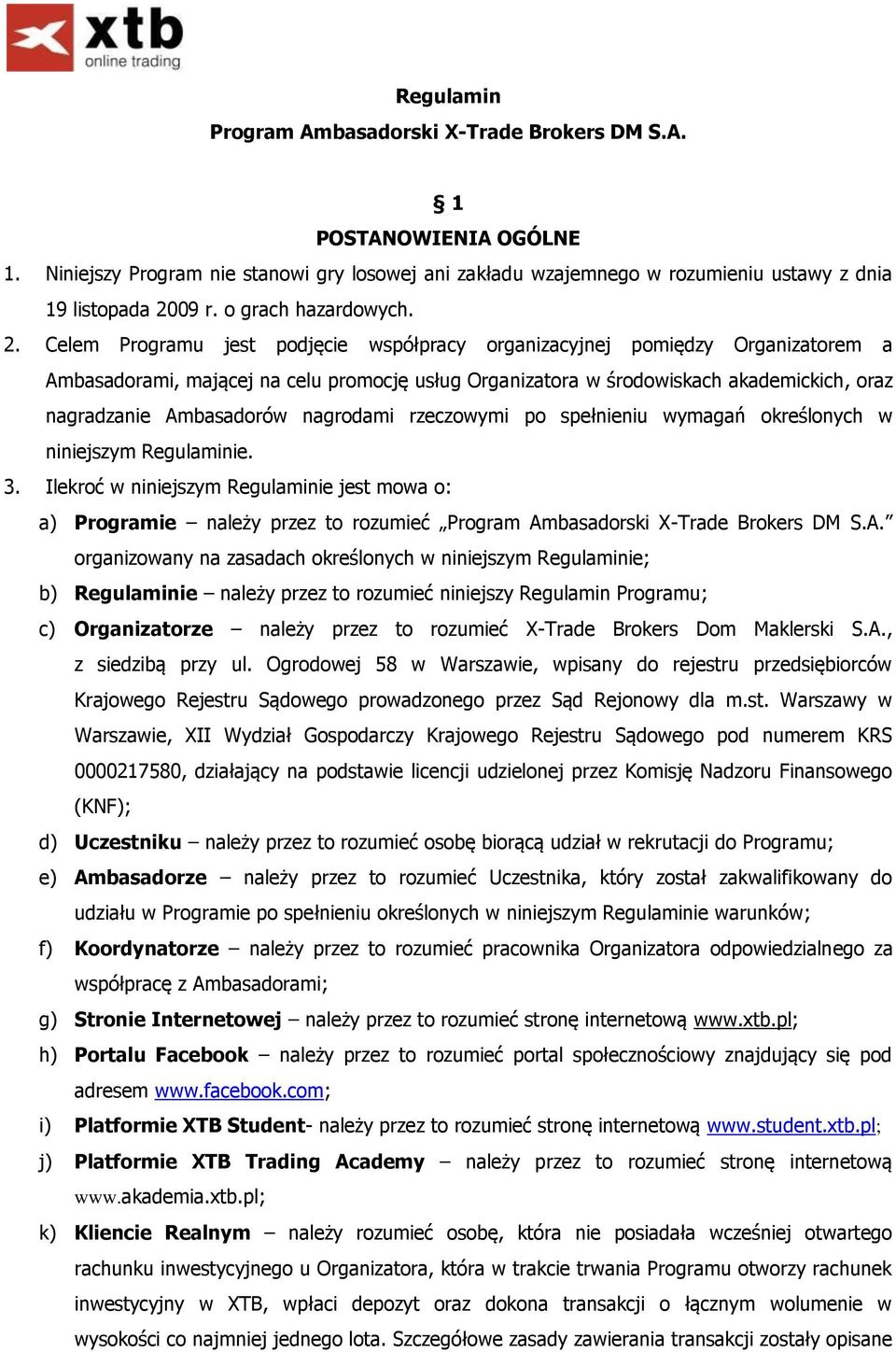 Celem Programu jest podjęcie współpracy organizacyjnej pomiędzy Organizatorem a Ambasadorami, mającej na celu promocję usług Organizatora w środowiskach akademickich, oraz nagradzanie Ambasadorów