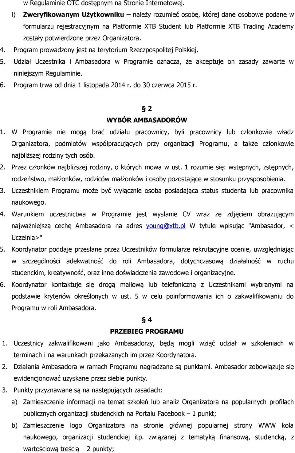 Organizatora. 4. Program prowadzony jest na terytorium Rzeczpospolitej Polskiej. 5. Udział Uczestnika i Ambasadora w Programie oznacza, że akceptuje on zasady zawarte w niniejszym Regulaminie. 6.