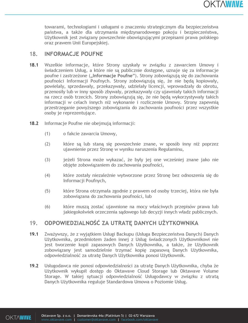 1 Wszelkie informacje, które Strony uzyskały w związku z zawarciem Umowy i świadczeniem Usług, a które nie są publicznie dostępne, uznaje się za informacje poufne i zastrzeżone ( Informacje Poufne ).