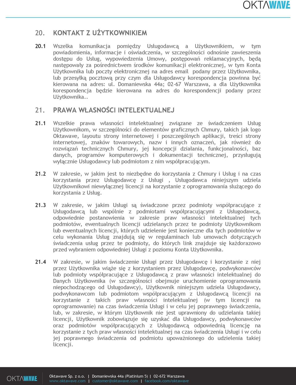 reklamacyjnych, będą następowały za pośrednictwem środków komunikacji elektronicznej, w tym Konta Użytkownika lub poczty elektronicznej na adres email podany przez Użytkownika, lub przesyłką pocztową