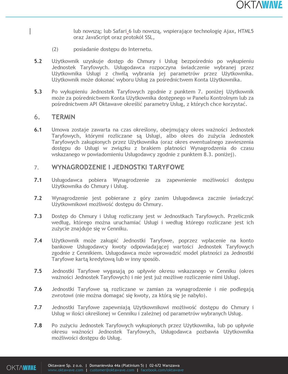 Usługodawca rozpoczyna świadczenie wybranej przez Użytkownika Usługi z chwilą wybrania jej parametrów przez Użytkownika. Użytkownik może dokonać wyboru Usług za pośrednictwem Konta Użytkownika. 5.