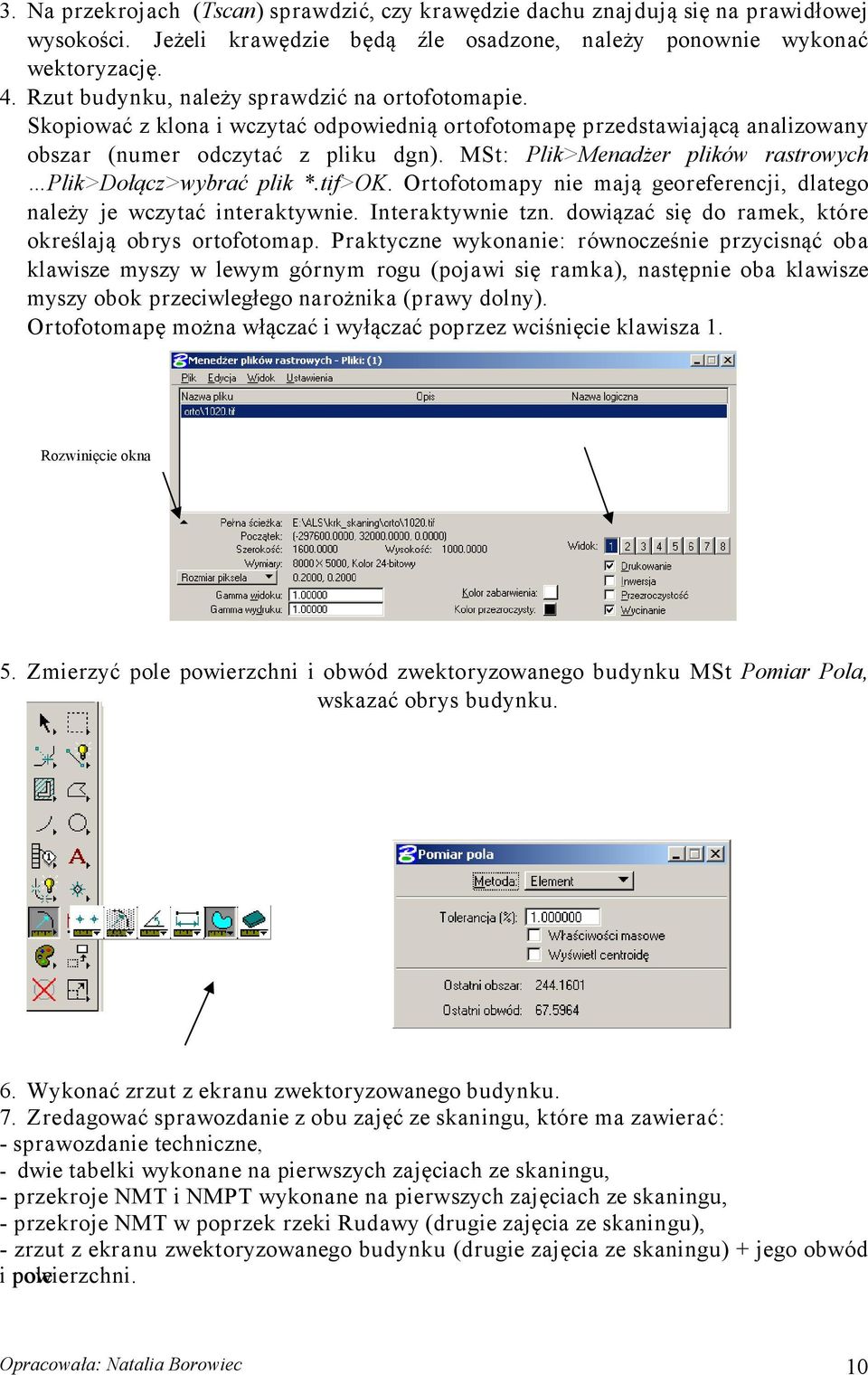 MSt: Plik>Menadżer plików rastrowych Plik>Dołącz>wybrać plik *.tif>ok. Ortofotomapy nie mają georeferencji, dlatego należy je wczytać interaktywnie. Interaktywnie tzn.