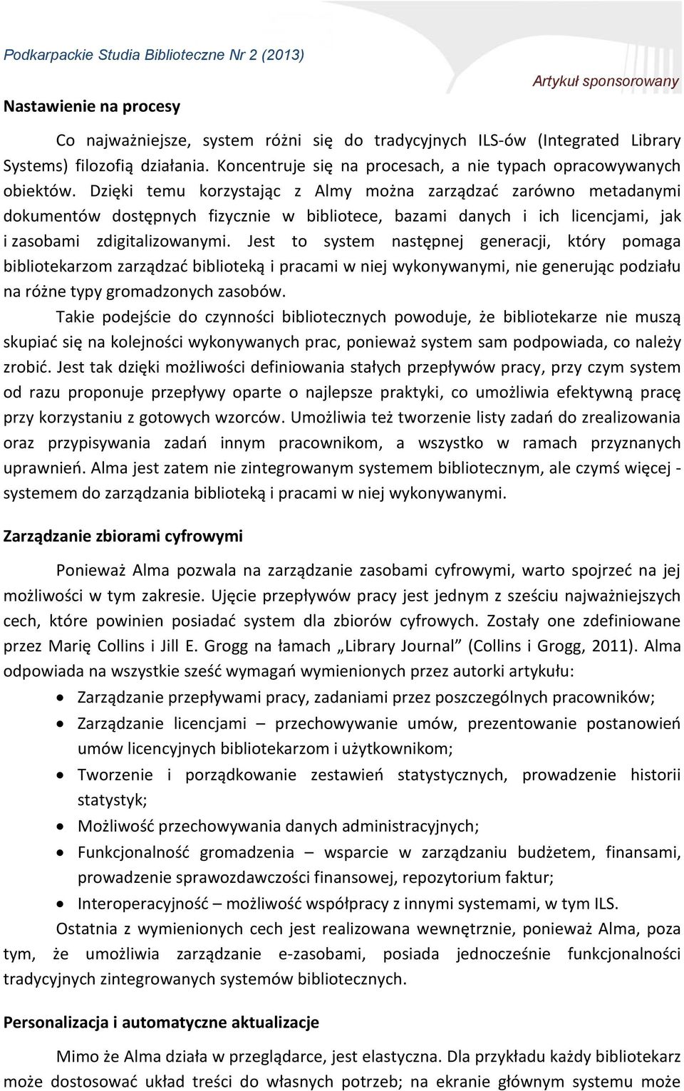 Jest to system następnej generacji, który pomaga bibliotekarzom zarządzać biblioteką i pracami w niej wykonywanymi, nie generując podziału na różne typy gromadzonych zasobów.