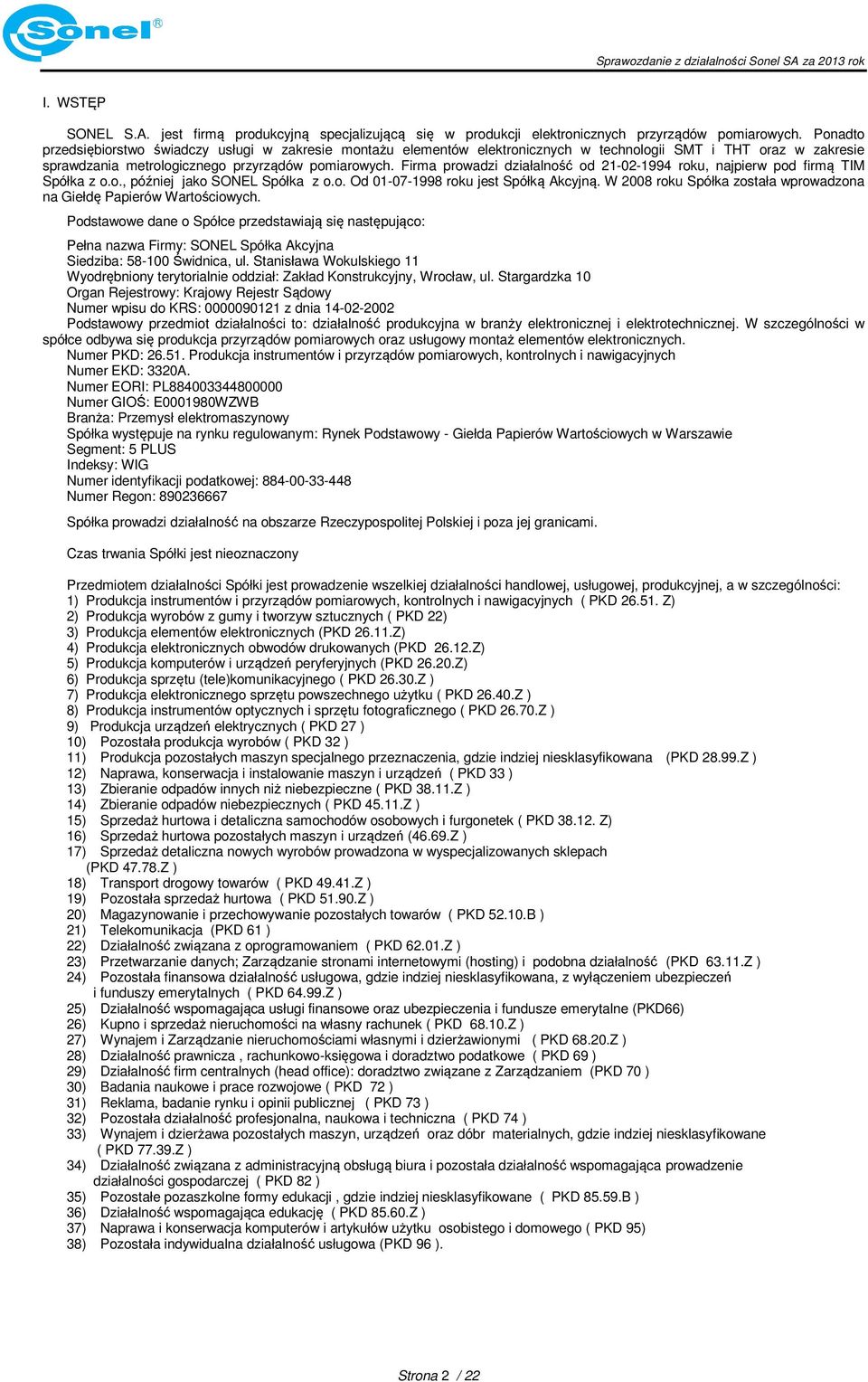 Firma prowadzi działalność od 21-02-1994 roku, najpierw pod firmą TIM Spółka z o.o., później jako SONEL Spółka z o.o. Od 01-07-1998 roku jest Spółką Akcyjną.