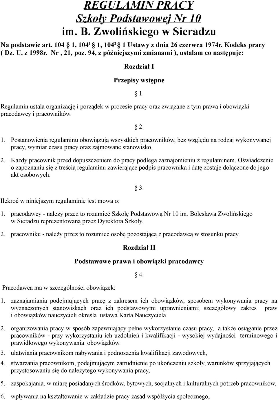 pracowników. 1. 2. 1. Postanowienia regulaminu obowiązują wszystkich pracowników, bez względu na rodzaj wykonywanej pracy, wymiar czasu pracy oraz zajmowane stanowisko. 2. Każdy pracownik przed dopuszczeniem do pracy podlega zaznajomieniu z regulaminem.