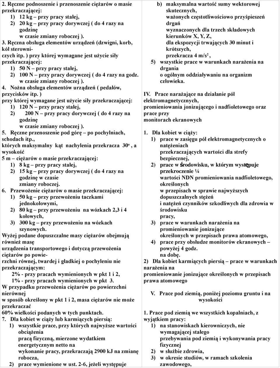 ) przy której wymagane jest użycie siły przekraczającej: 1) 50 N przy pracy stałej, 2) 100 N przy pracy dorywczej ( do 4 razy na godz. w czasie zmiany roboczej ). 4. Nożna obsługa elementów urządzeń ( pedałów, przycisków itp.