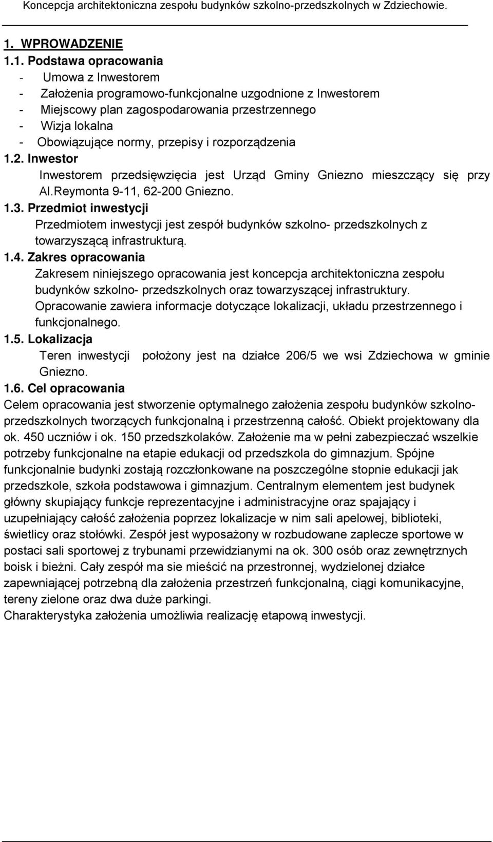 Przedmiot inwestycji Przedmiotem inwestycji jest zespół budynków szkolno- przedszkolnych z towarzyszącą infrastrukturą. 1.4.