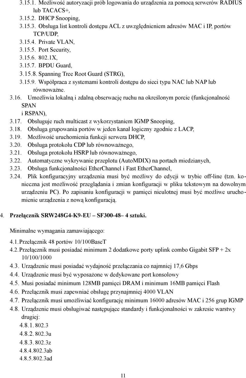 Współpraca z systemami kontroli dostępu do sieci typu NAC lub NAP lub równoważne. 3.16. Umożliwia lokalną i zdalną obserwację ruchu na określonym porcie (funkcjonalność SPAN i RSPAN), 3.17.