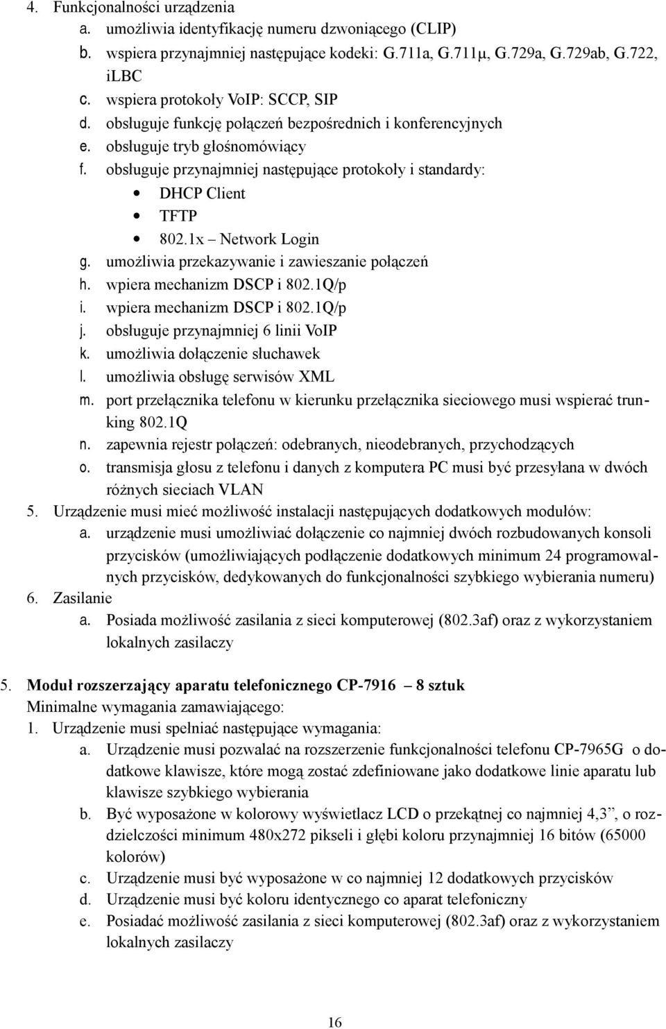 obsługuje przynajmniej następujące protokoły i standardy: DHCP Client TFTP 802.1x Network Login g. umożliwia przekazywanie i zawieszanie połączeń h. wpiera mechanizm DSCP i 802.1Q/p i.