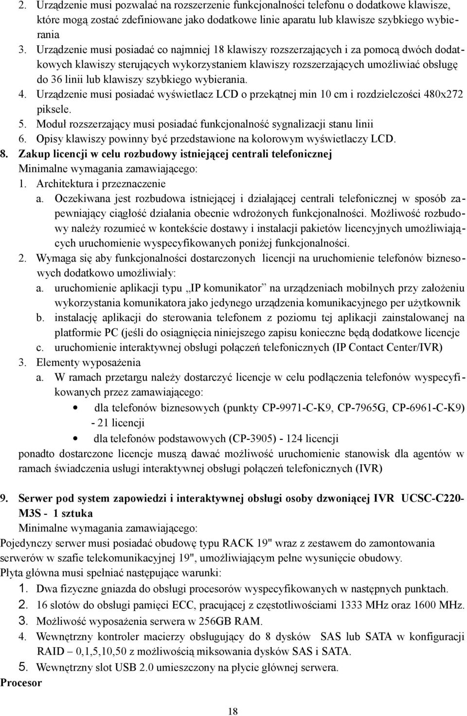 szybkiego wybierania. 4. Urządzenie musi posiadać wyświetlacz LCD o przekątnej min 10 cm i rozdzielczości 480x272 piksele. 5.