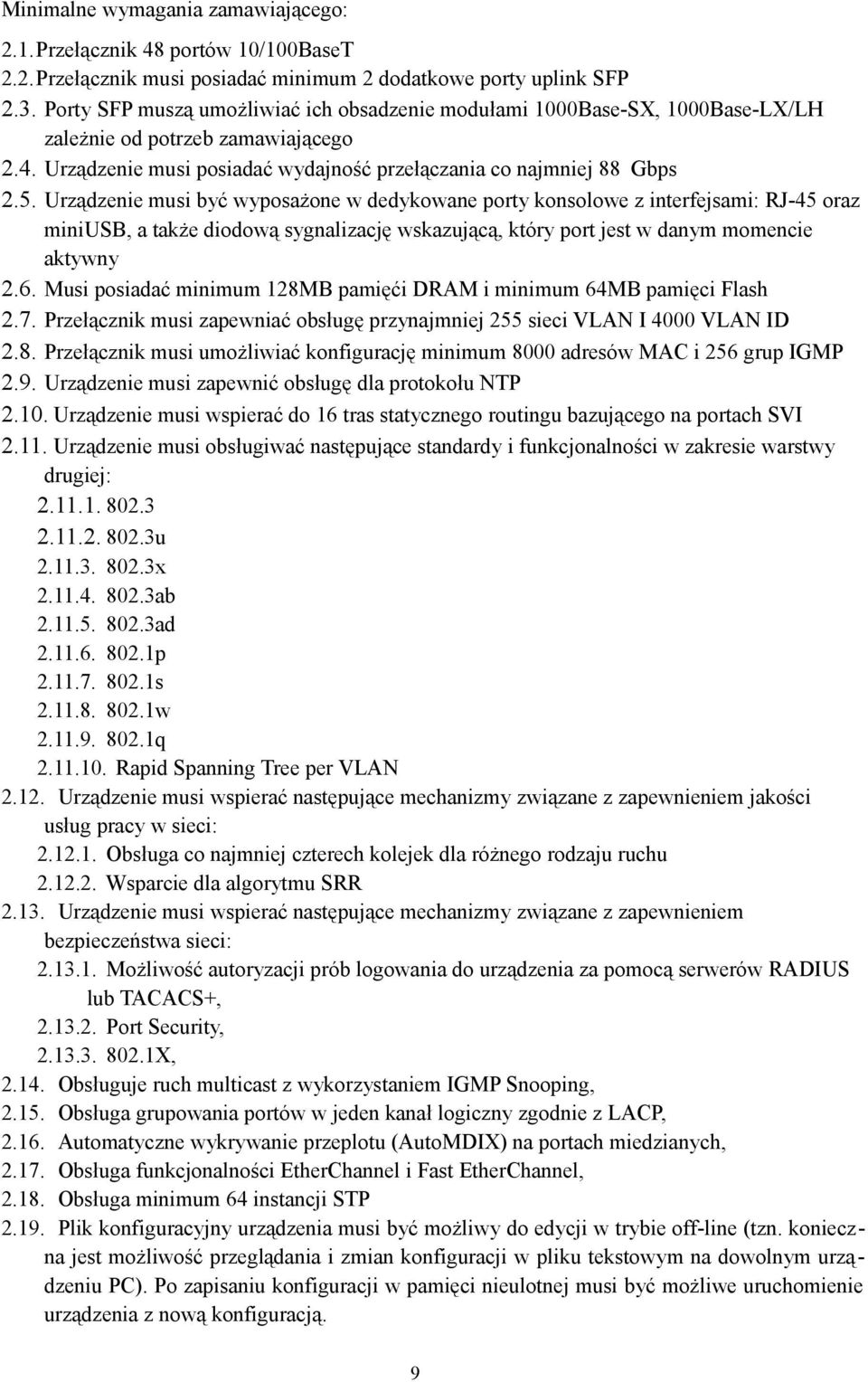 Urządzenie musi być wyposażone w dedykowane porty konsolowe z interfejsami: RJ-45 oraz miniusb, a także diodową sygnalizację wskazującą, który port jest w danym momencie aktywny 2.6.