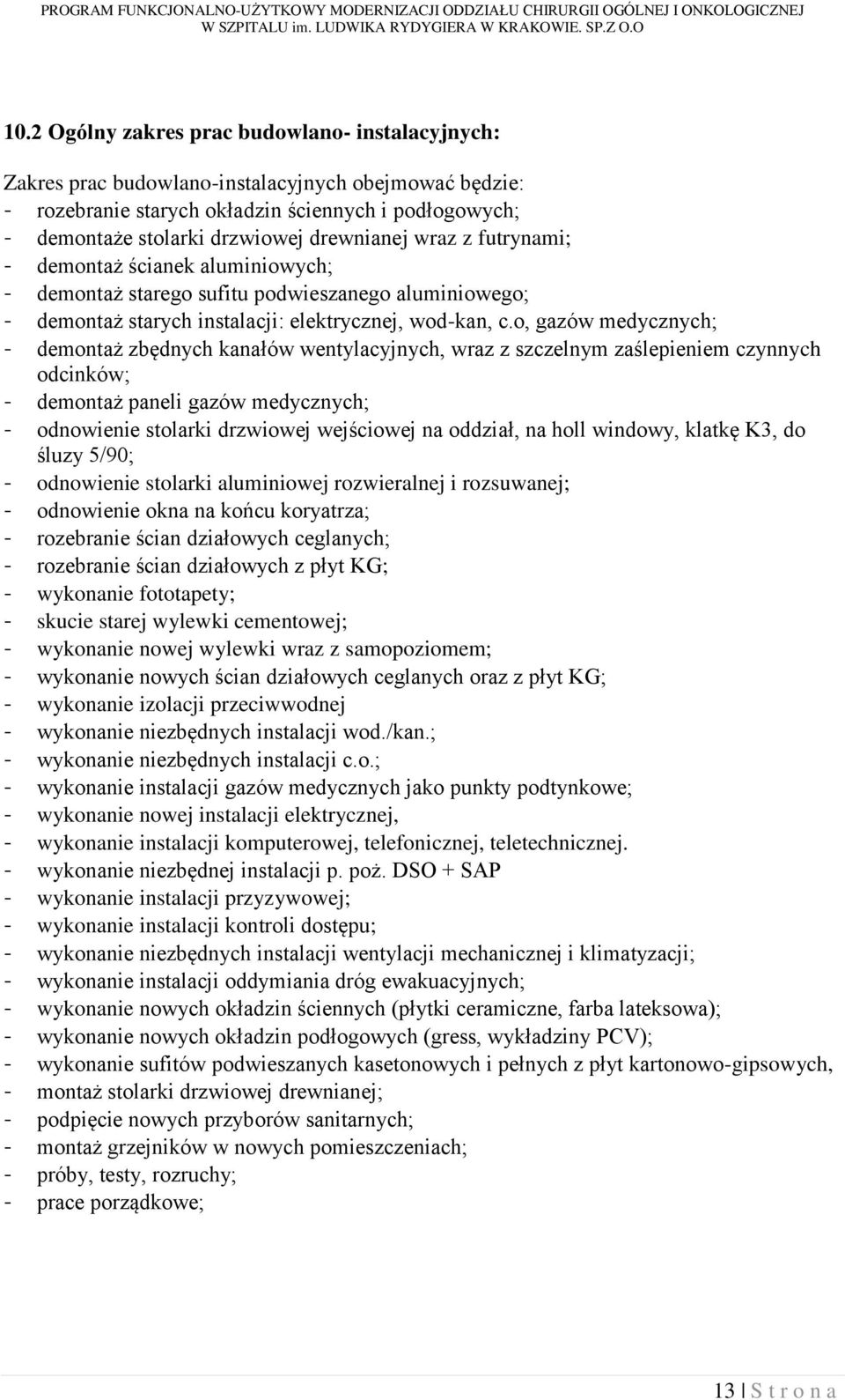 o, gazów medycznych; - demontaż zbędnych kanałów wentylacyjnych, wraz z szczelnym zaślepieniem czynnych odcinków; - demontaż paneli gazów medycznych; - odnowienie stolarki drzwiowej wejściowej na