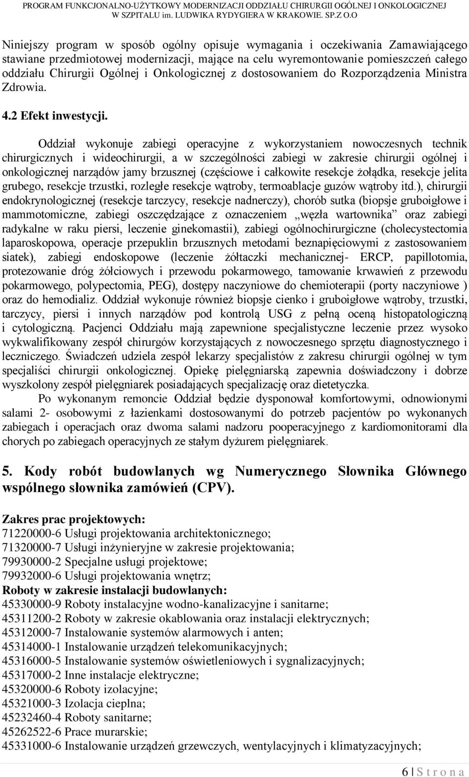 Oddział wykonuje zabiegi operacyjne z wykorzystaniem nowoczesnych technik chirurgicznych i wideochirurgii, a w szczególności zabiegi w zakresie chirurgii ogólnej i onkologicznej narządów jamy