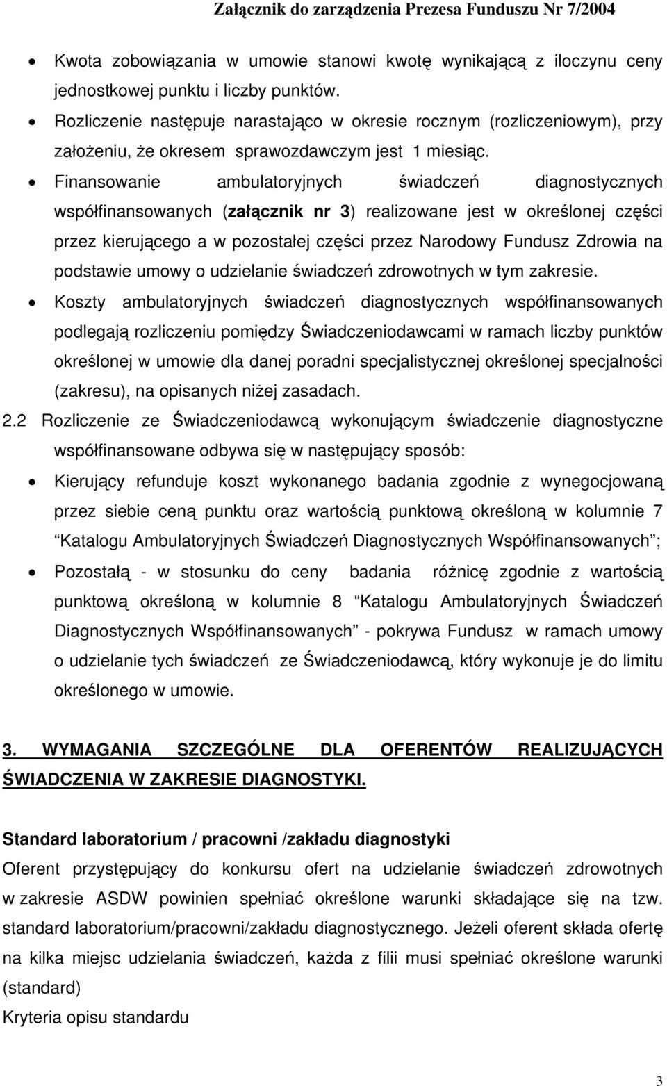 Finansowanie ambulatoryjnych świadczeń diagnostycznych współfinansowanych (załącznik nr 3) realizowane jest w określonej części przez kierującego a w pozostałej części przez Narodowy Fundusz Zdrowia