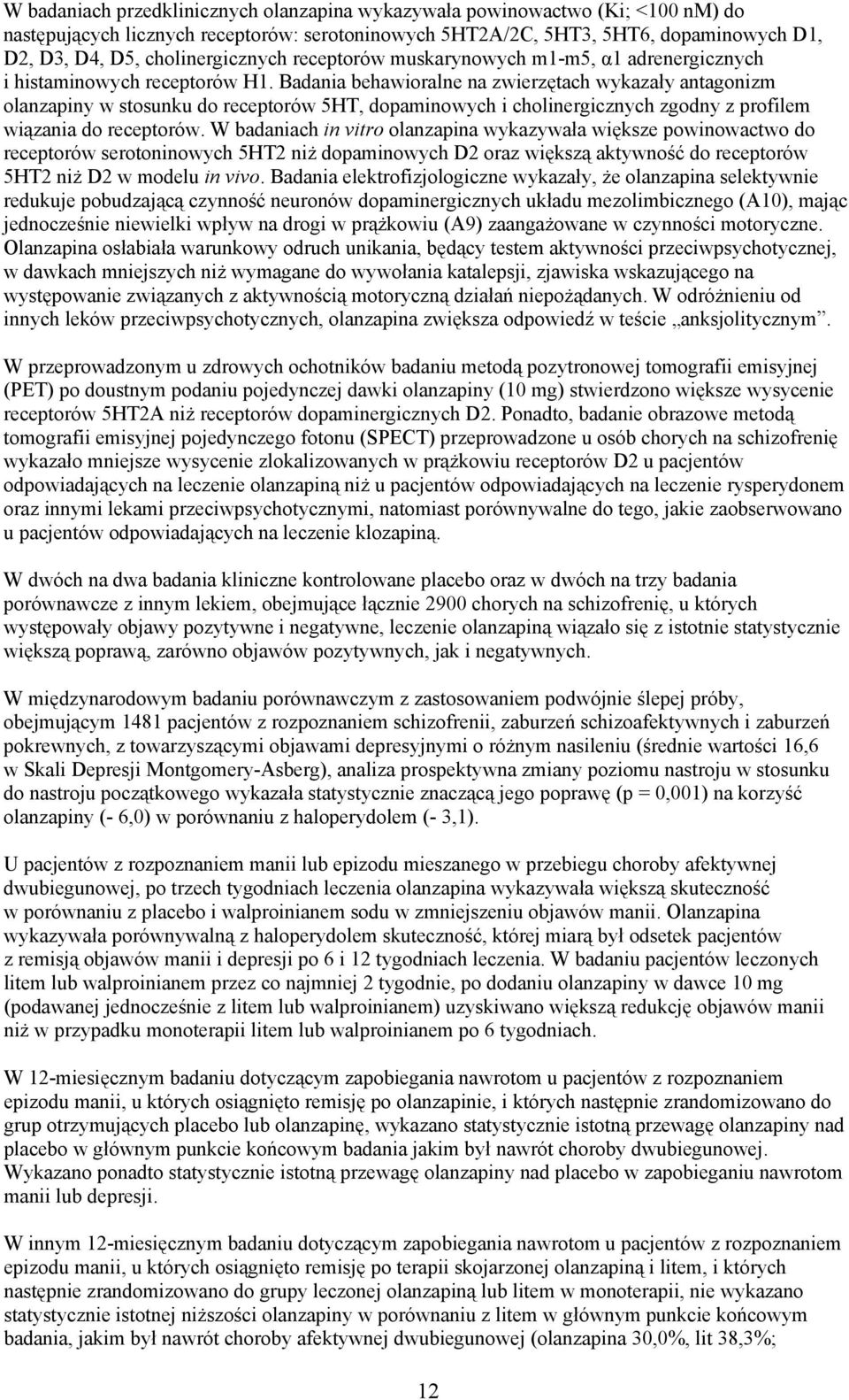 Badania behawioralne na zwierzętach wykazały antagonizm olanzapiny w stosunku do receptorów 5HT, dopaminowych i cholinergicznych zgodny z profilem wiązania do receptorów.