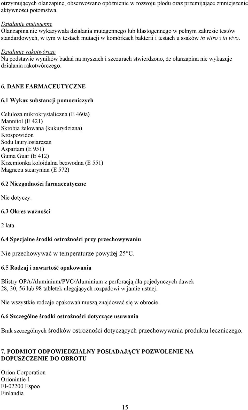 i in vivo. Działanie rakotwórcze Na podstawie wyników badań na myszach i szczurach stwierdzono, że olanzapina nie wykazuje działania rakotwórczego. 6. DANE FARMACEUTYCZNE 6.