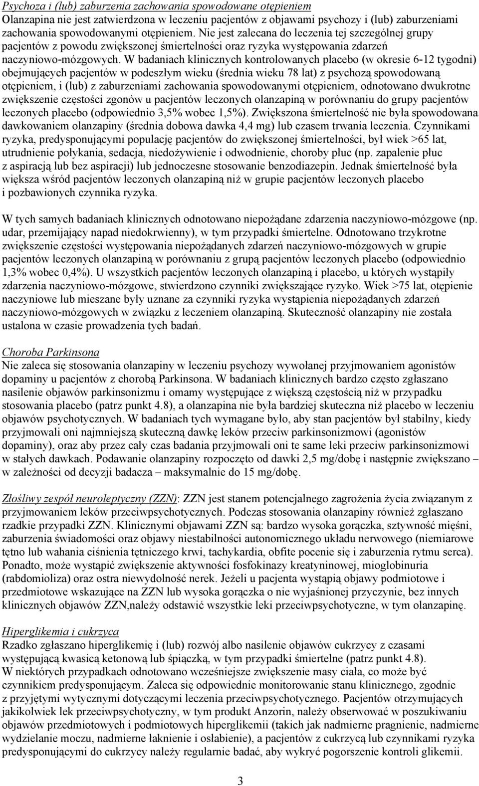 W badaniach klinicznych kontrolowanych placebo (w okresie 6-12 tygodni) obejmujących pacjentów w podeszłym wieku (średnia wieku 78 lat) z psychozą spowodowaną otępieniem, i (lub) z zaburzeniami