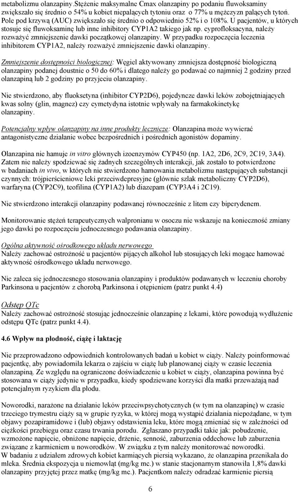 cyprofloksacyna, należy rozważyć zmniejszenie dawki początkowej olanzapiny. W przypadku rozpoczęcia leczenia inhibitorem CYP1A2, należy rozważyć zmniejszenie dawki olanzapiny.