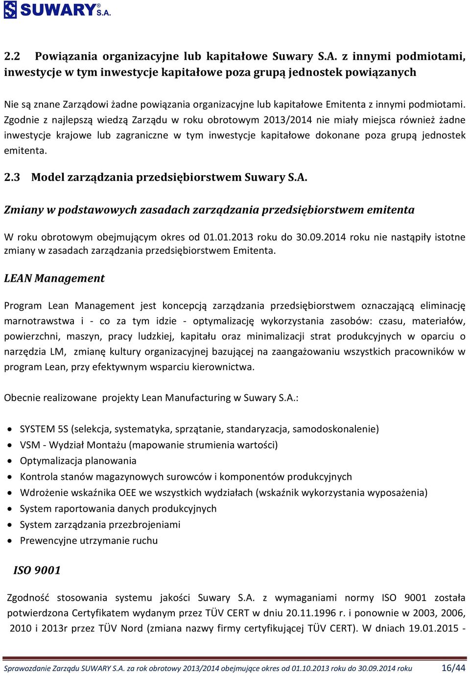 Zgodnie z najlepszą wiedzą Zarządu w roku obrotowym 2013/2014 nie miały miejsca również żadne inwestycje krajowe lub zagraniczne w tym inwestycje kapitałowe dokonane poza grupą jednostek emitenta. 2.3 Model zarządzania przedsiębiorstwem Suwary S.