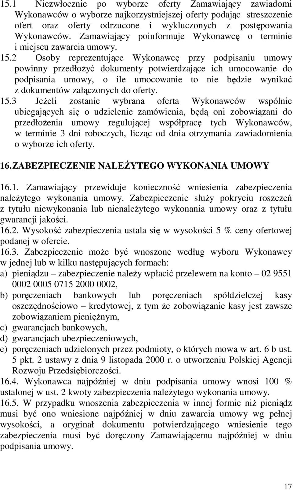 2 Osoby reprezentujce Wykonawc przy podpisaniu umowy powinny przedłoy dokumenty potwierdzajce ich umocowanie do podpisania umowy, o ile umocowanie to nie bdzie wynika z dokumentów załczonych do