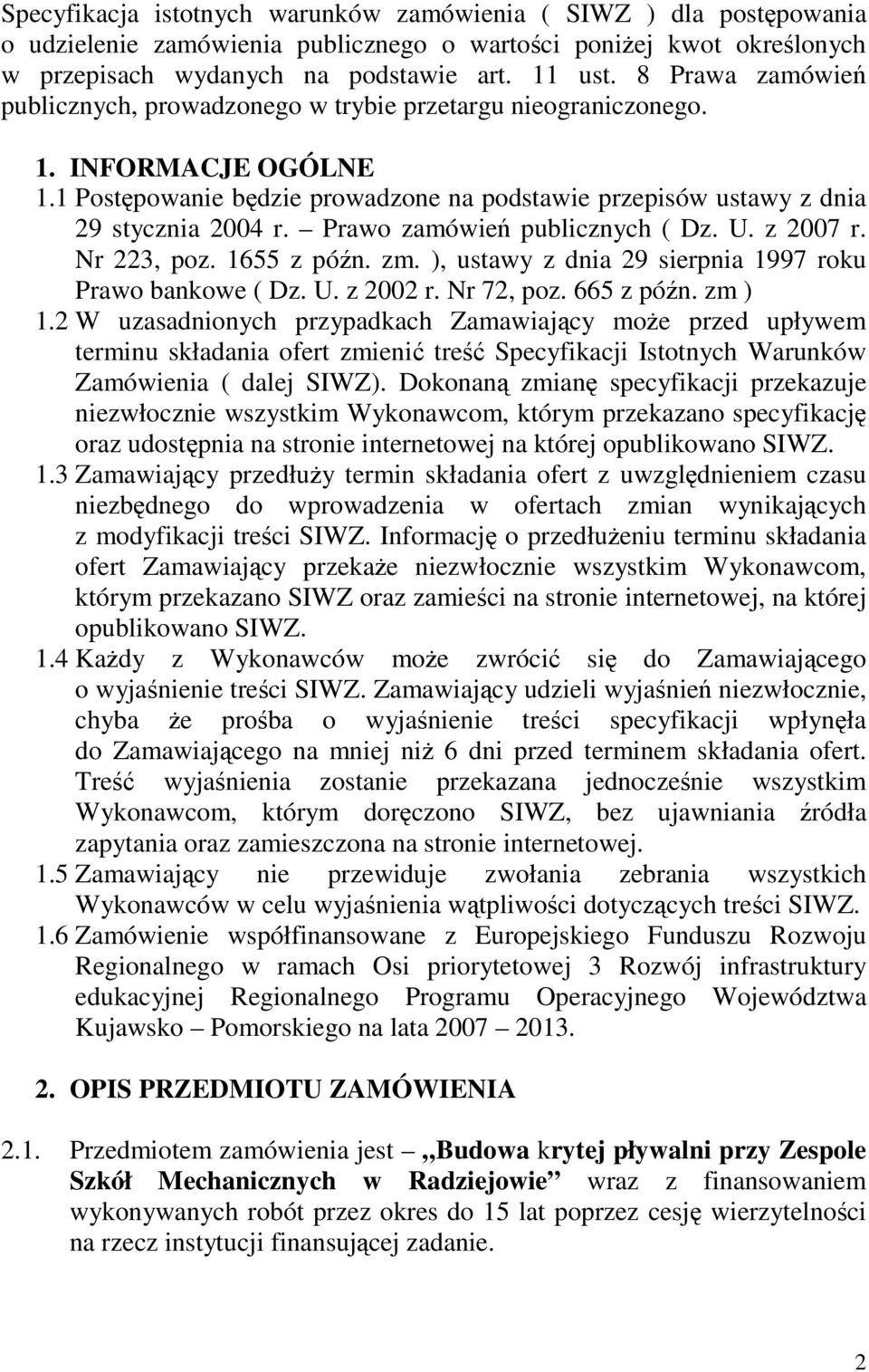 Prawo zamówie publicznych ( Dz. U. z 2007 r. Nr 223, poz. 1655 z pón. zm. ), ustawy z dnia 29 sierpnia 1997 roku Prawo bankowe ( Dz. U. z 2002 r. Nr 72, poz. 665 z pón. zm ) 1.