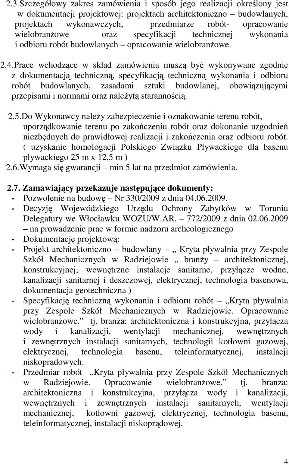 Prace wchodzce w skład zamówienia musz by wykonywane zgodnie z dokumentacj techniczn, specyfikacj techniczn wykonania i odbioru robót budowlanych, zasadami sztuki budowlanej, obowizujcymi przepisami