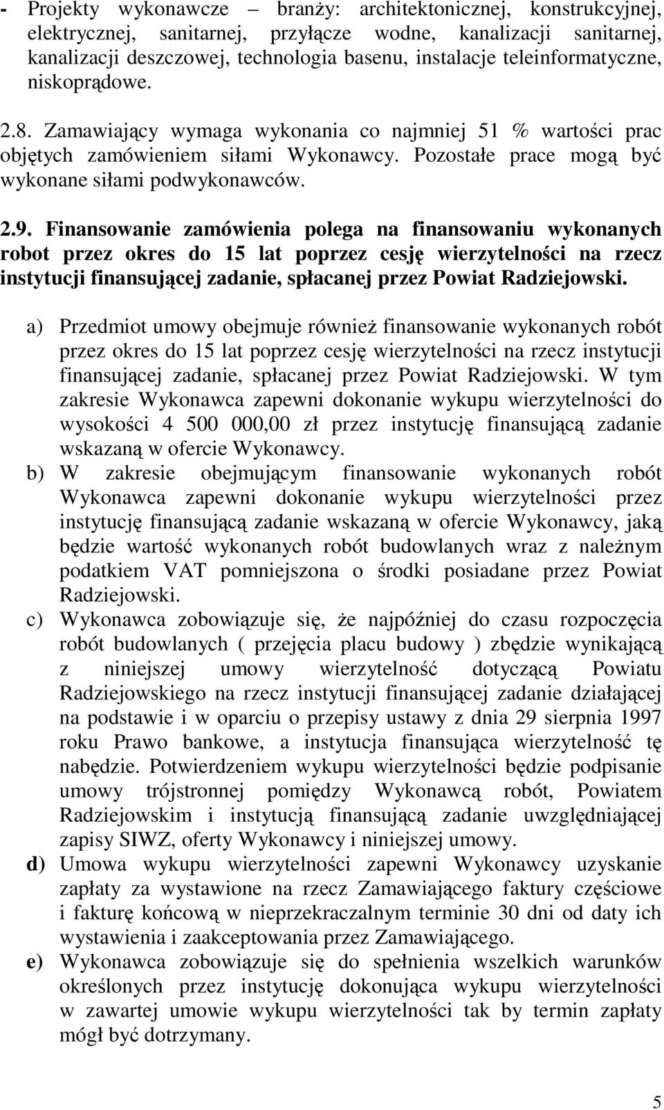 Finansowanie zamówienia polega na finansowaniu wykonanych robot przez okres do 15 lat poprzez cesj wierzytelnoci na rzecz instytucji finansujcej zadanie, spłacanej przez Powiat Radziejowski.