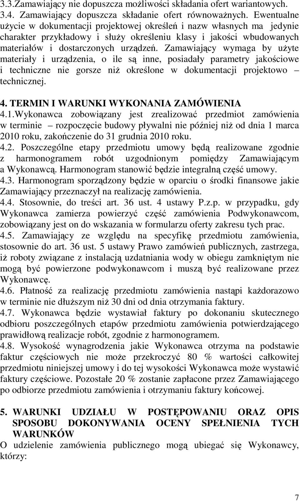 Zamawiajcy wymaga by uyte materiały i urzdzenia, o ile s inne, posiadały parametry jakociowe i techniczne nie gorsze ni okrelone w dokumentacji projektowo technicznej. 4.