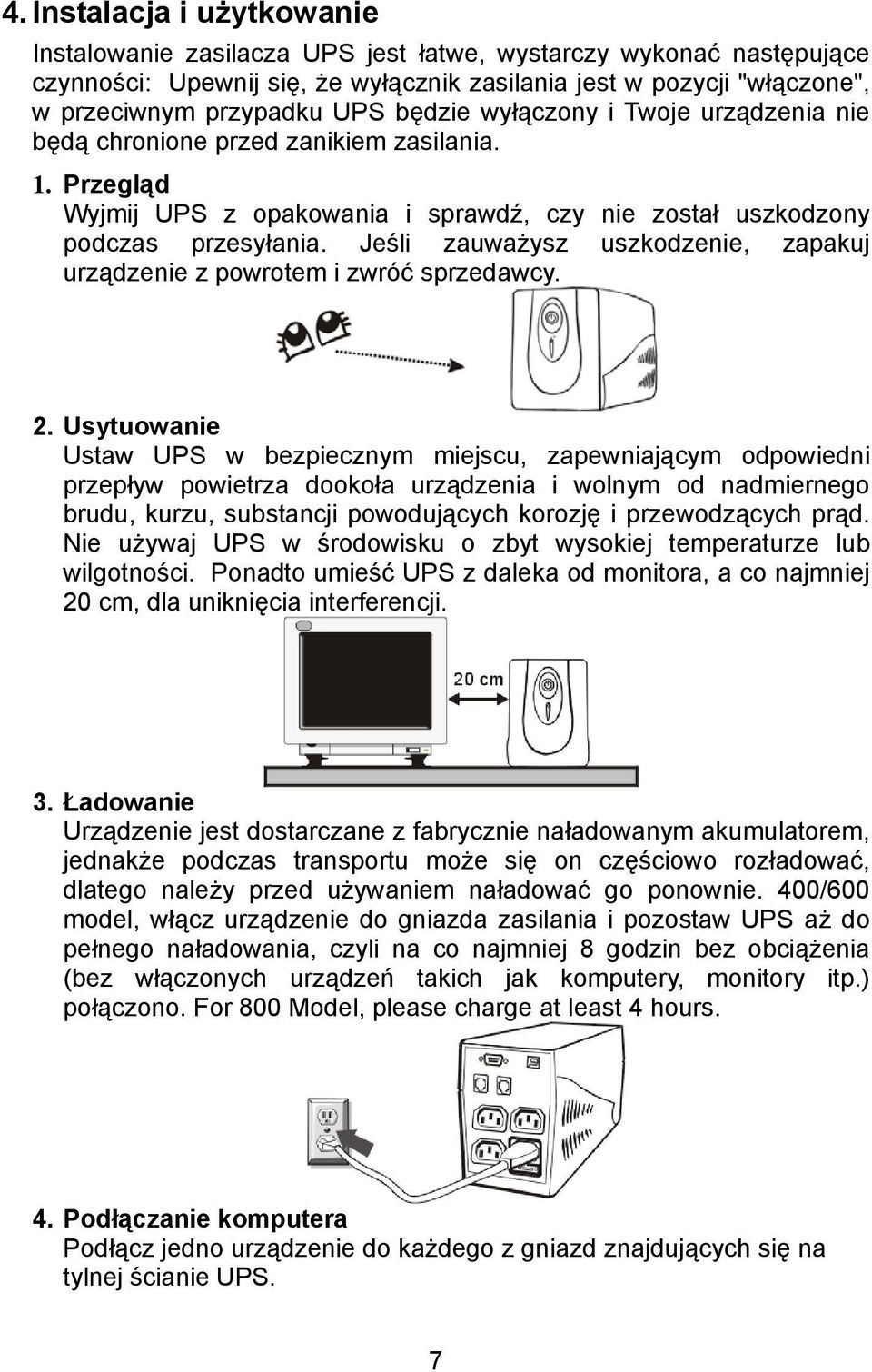 Jeśli zauważysz uszkodzenie, zapakuj urządzenie z powrotem i zwróć sprzedawcy. 2.