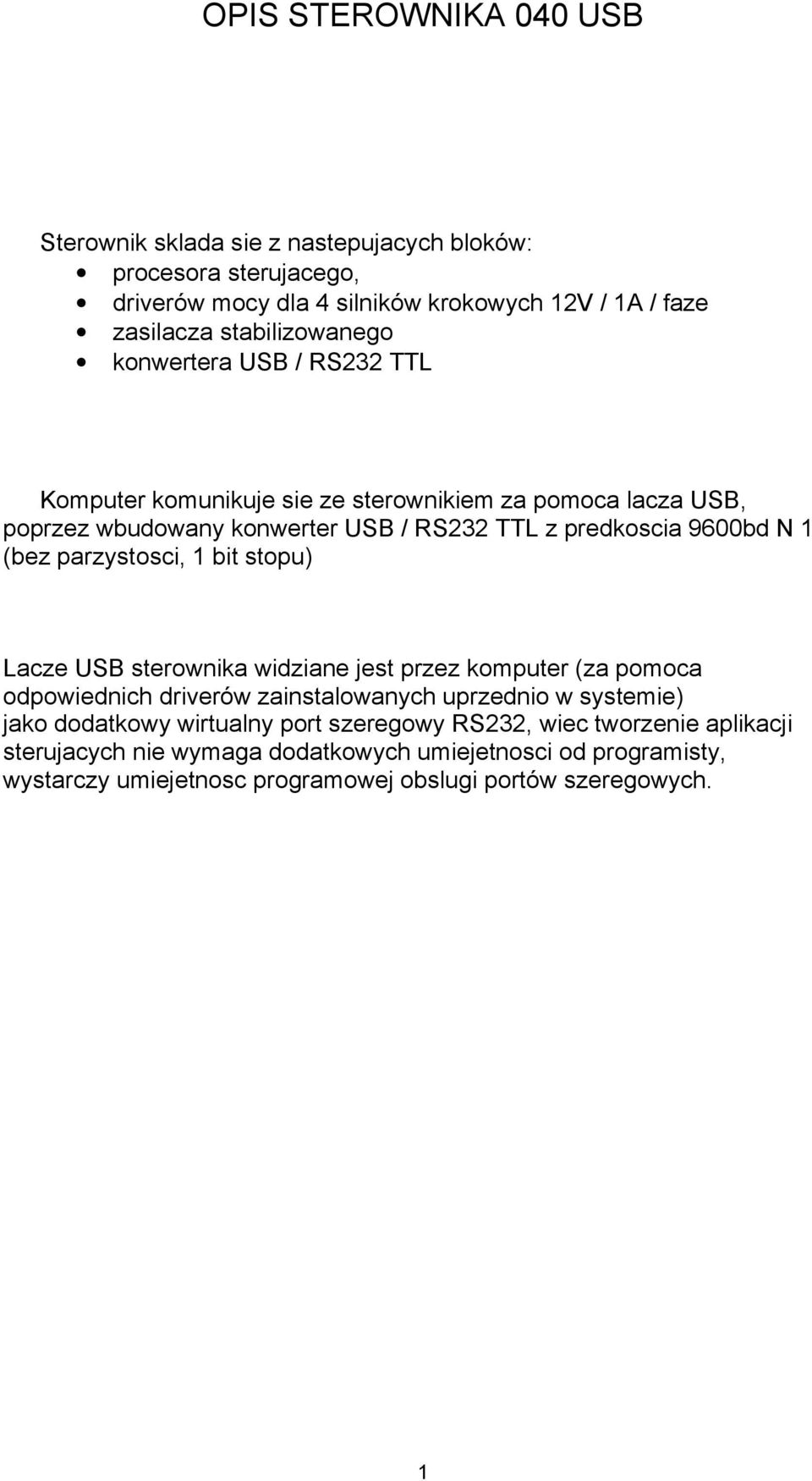 1 (bez parzystosci, 1 bit stopu) Lacze USB sterownika widziane jest przez komputer (za pomoca odpowiednich driverów zainstalowanych uprzednio w systemie) jako dodatkowy