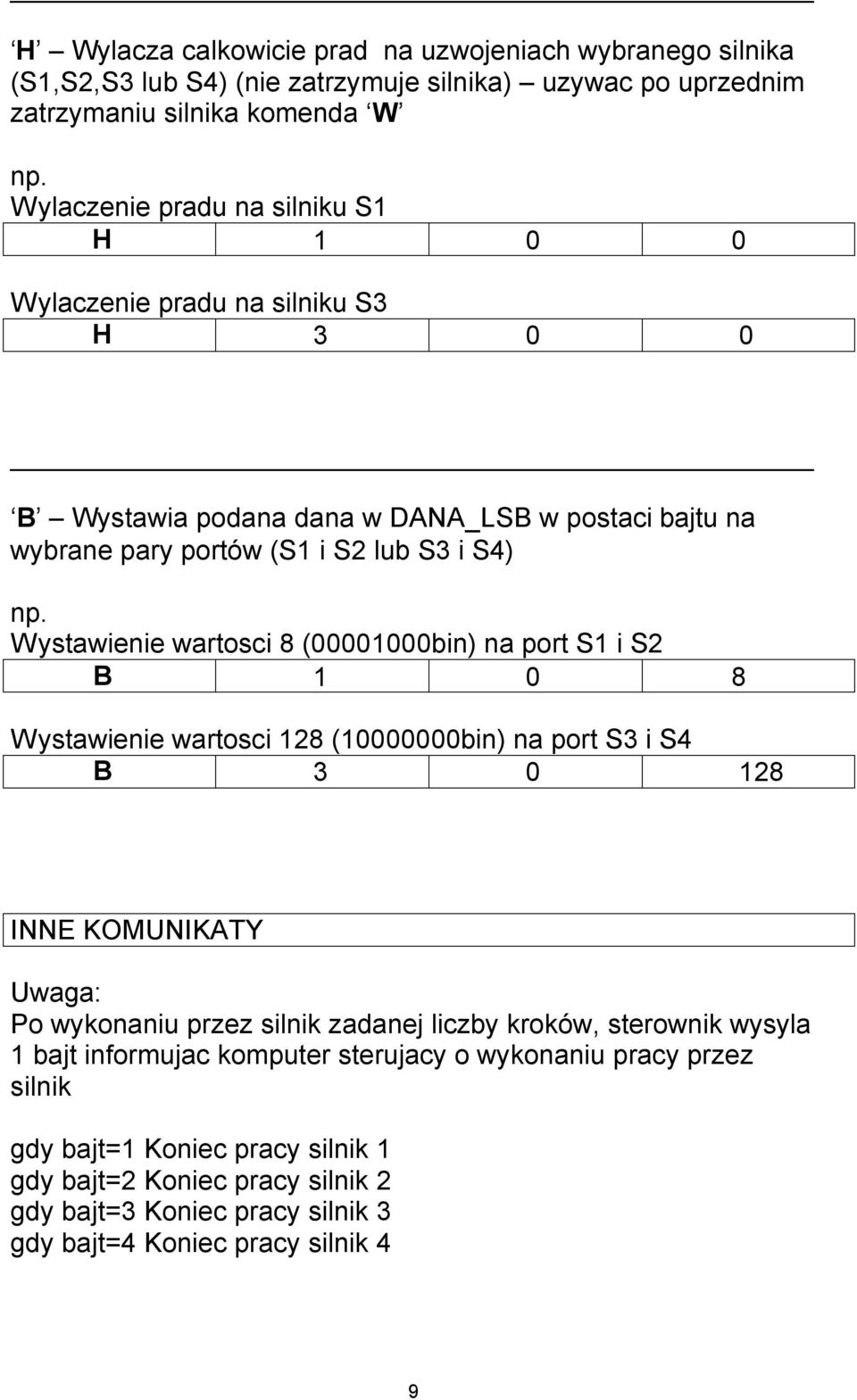 S1 i S2 B 1 0 8 Wystawienie wartosci 128 (10000000bin) na port S3 i S4 B 3 0 128 INNE KOMUNIKATY Uwaga: Po wykonaniu przez silnik zadanej liczby kroków, sterownik wysyla 1 bajt