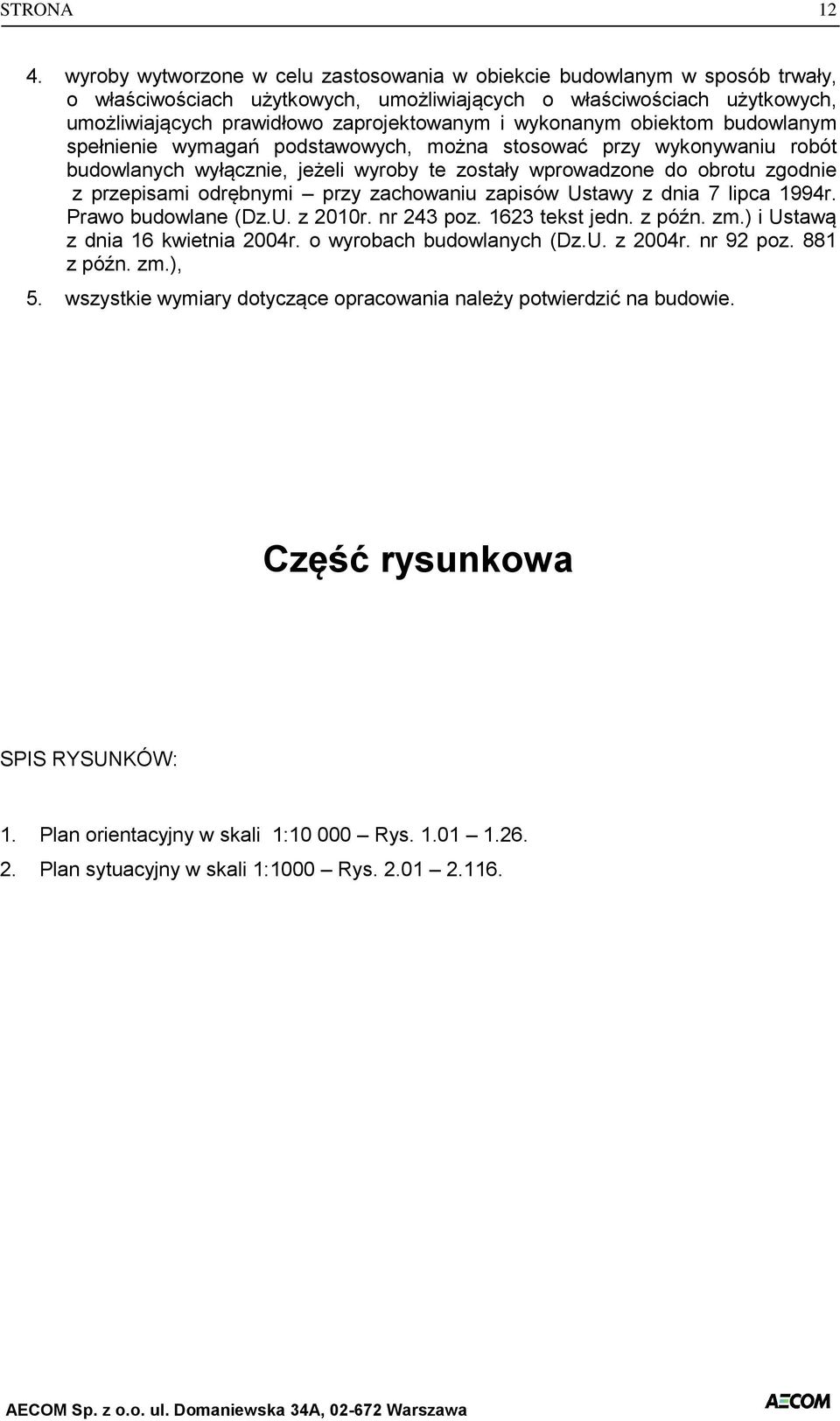 odrębnymi przy zachowaniu zapisów Ustawy z dnia 7 lipca 1994r. Prawo budowlane (Dz.U. z 2010r. nr 243 poz. 1623 tekst jedn. z późn. zm.) i Ustawą z dnia 16 kwietnia 2004r. o wyrobach budowlanych (Dz.