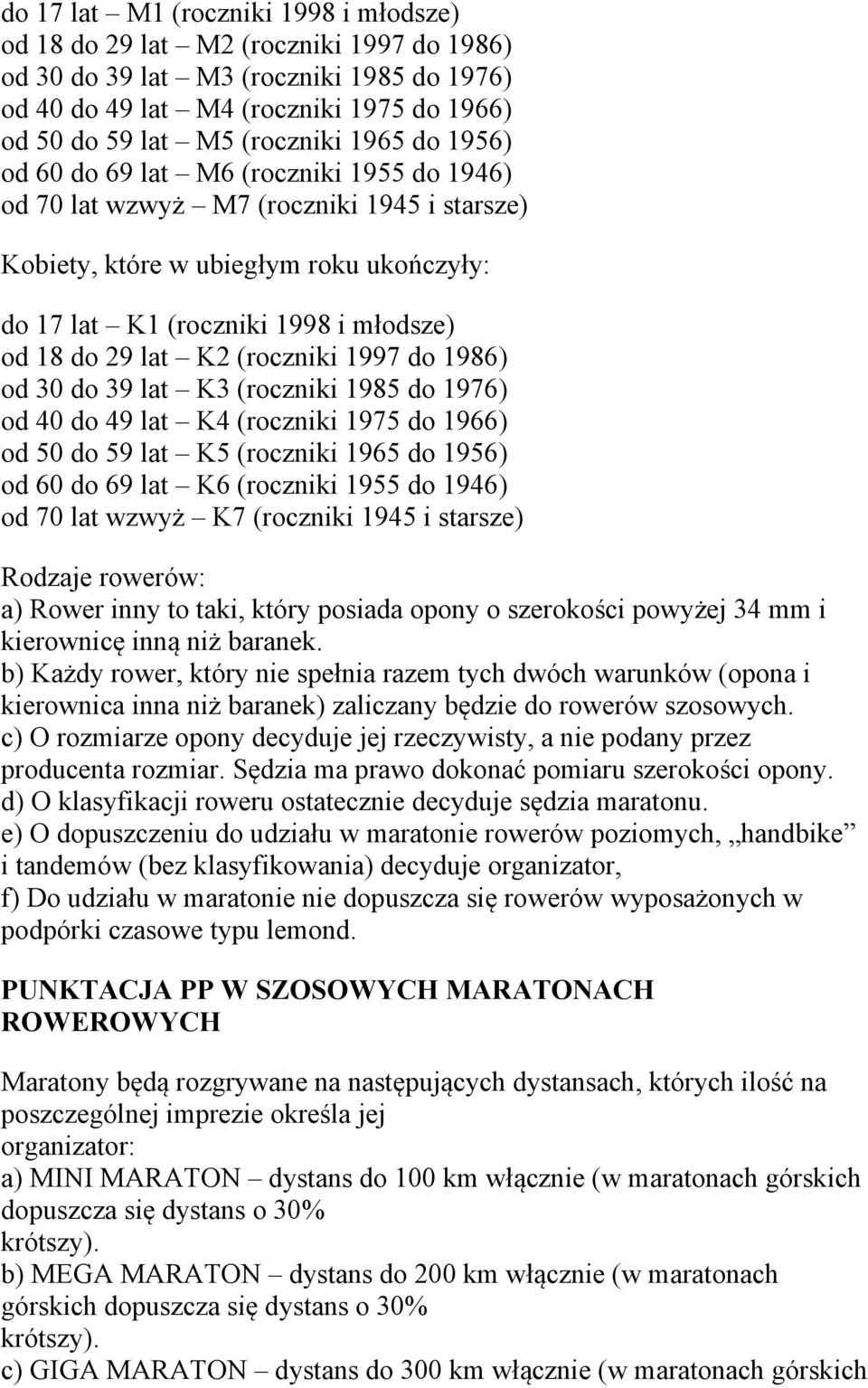 K2 (roczniki 1997 do 1986) od 30 do 39 lat K3 (roczniki 1985 do 1976) od 40 do 49 lat K4 (roczniki 1975 do 1966) od 50 do 59 lat K5 (roczniki 1965 do 1956) od 60 do 69 lat K6 (roczniki 1955 do 1946)