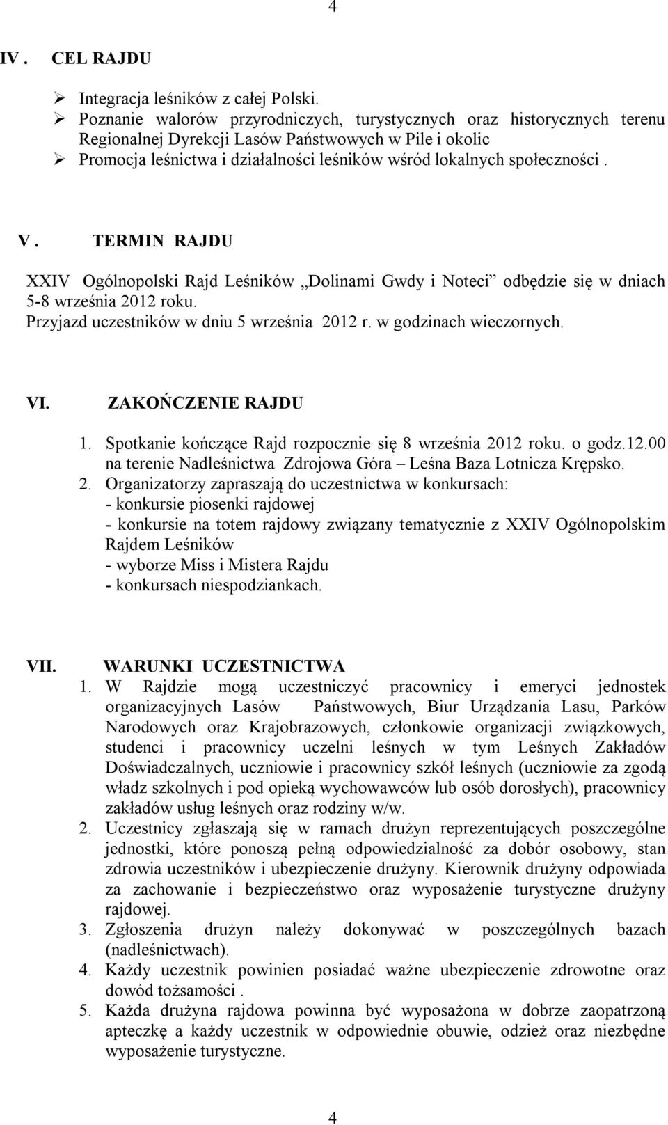 V. TERMIN RAJDU XXIV Ogólnopolski Rajd Leśników Dolinami Gwdy i Noteci odbędzie się w dniach 5-8 września 2012 roku. Przyjazd uczestników w dniu 5 września 2012 r. w godzinach wieczornych. VI.